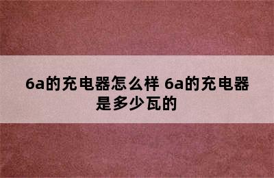 6a的充电器怎么样 6a的充电器是多少瓦的